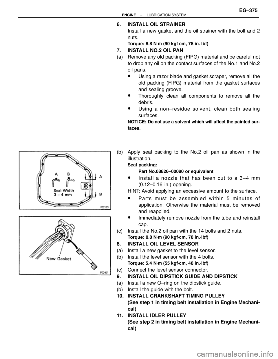 TOYOTA SUPRA 1986  Service Repair Manual 6. INSTALL OIL STRAINER
Install a new gasket and the oil strainer with the bolt and 2
nuts.
Torque: 8.8 NVm (90 kgfVcm, 78 in.Vlbf)
7.  INSTALL NO.2 OIL PAN
(a)  Remove any old packing (FIPG) material