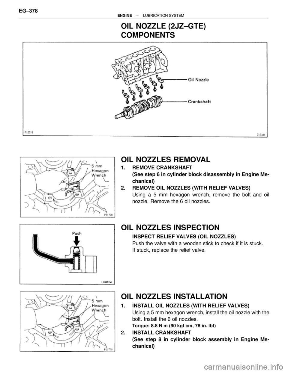 TOYOTA SUPRA 1986  Service Repair Manual OIL NOZZLE (2JZ±GTE)
COMPONENTS
OIL NOZZLES REMOVAL
1. REMOVE CRANKSHAFT
(See step 6 in cylinder block disassembly in Engine Me-
chanical)
2.  REMOVE OIL NOZZLES (WITH RELIEF VALVES)
Using a 5 mm hex