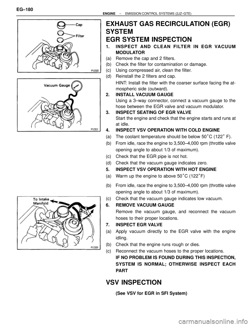 TOYOTA SUPRA 1986  Service Repair Manual EXHAUST GAS RECIRCULATION (EGR)
SYSTEM
EGR SYSTEM INSPECTION
1.  INSPECT AND CLEAN FILTER IN EGR VACUUM
MODULATOR
(a)  Remove the cap and 2 filters.
(b)  Check the filter for contamination or damage.
