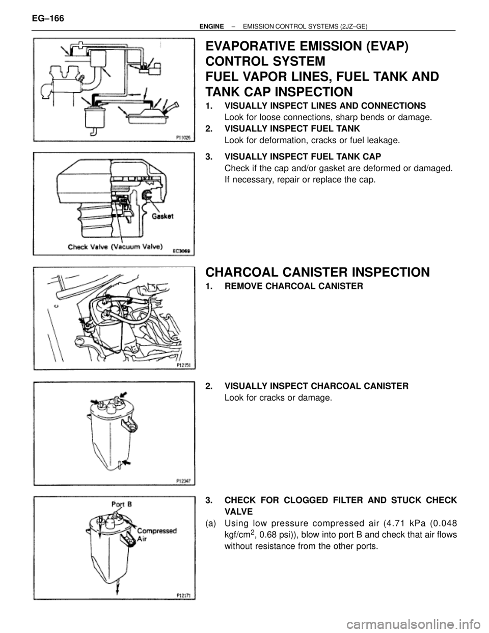 TOYOTA SUPRA 1986  Service Repair Manual EVAPORATIVE EMISSION (EVAP)
CONTROL SYSTEM
FUEL VAPOR LINES, FUEL TANK AND
TANK CAP INSPECTION
1.  VISUALLY INSPECT LINES AND CONNECTIONS
Look for loose connections, sharp bends or damage.
2.  VISUALL