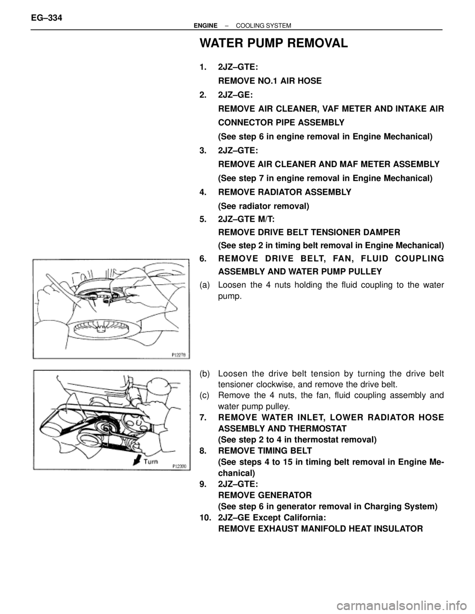 TOYOTA SUPRA 1986  Service Repair Manual WATER PUMP REMOVAL
1. 2JZ±GTE:
REMOVE NO.1 AIR HOSE
2. 2JZ±GE:
REMOVE AIR CLEANER, VAF METER AND INTAKE AIR
CONNECTOR PIPE ASSEMBLY
(See step 6 in engine removal in Engine Mechanical)
3. 2JZ±GTE:
R