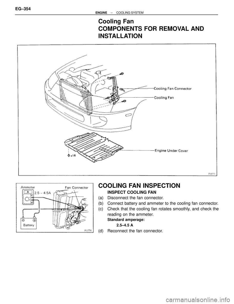 TOYOTA SUPRA 1986 Service Repair Manual Cooling Fan
COMPONENTS FOR REMOVAL AND
INSTALLATION
COOLING FAN INSPECTION
INSPECT COOLING FAN
(a) Disconnect the fan connector.
(b) Connect battery and ammeter to the cooling fan connector.
(c) Ch TOYOTA SUPRA 1986 Service Repair Manual Cooling Fan
COMPONENTS FOR REMOVAL AND
INSTALLATION
COOLING FAN INSPECTION
INSPECT COOLING FAN
(a) Disconnect the fan connector.
(b) Connect battery and ammeter to the cooling fan connector.
(c) Ch