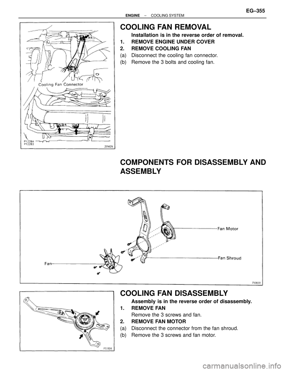 TOYOTA SUPRA 1986 Service Repair Manual COOLING FAN REMOVAL
Installation is in the reverse order of removal.
1. REMOVE ENGINE UNDER COVER
2. REMOVE COOLING FAN
(a) Disconnect the cooling fan connector.
(b) Remove the 3 bolts and cooling TOYOTA SUPRA 1986 Service Repair Manual COOLING FAN REMOVAL
Installation is in the reverse order of removal.
1. REMOVE ENGINE UNDER COVER
2. REMOVE COOLING FAN
(a) Disconnect the cooling fan connector.
(b) Remove the 3 bolts and cooling