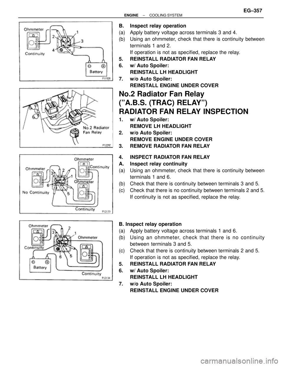 TOYOTA SUPRA 1986 Service Repair Manual B. Inspect relay operation
(a) Apply battery voltage across terminals 3 and 4.
(b) Using an ohmmeter, check that there is continuity between
terminals 1 and 2.
If operation is not as specified, rep TOYOTA SUPRA 1986 Service Repair Manual B. Inspect relay operation
(a) Apply battery voltage across terminals 3 and 4.
(b) Using an ohmmeter, check that there is continuity between
terminals 1 and 2.
If operation is not as specified, rep