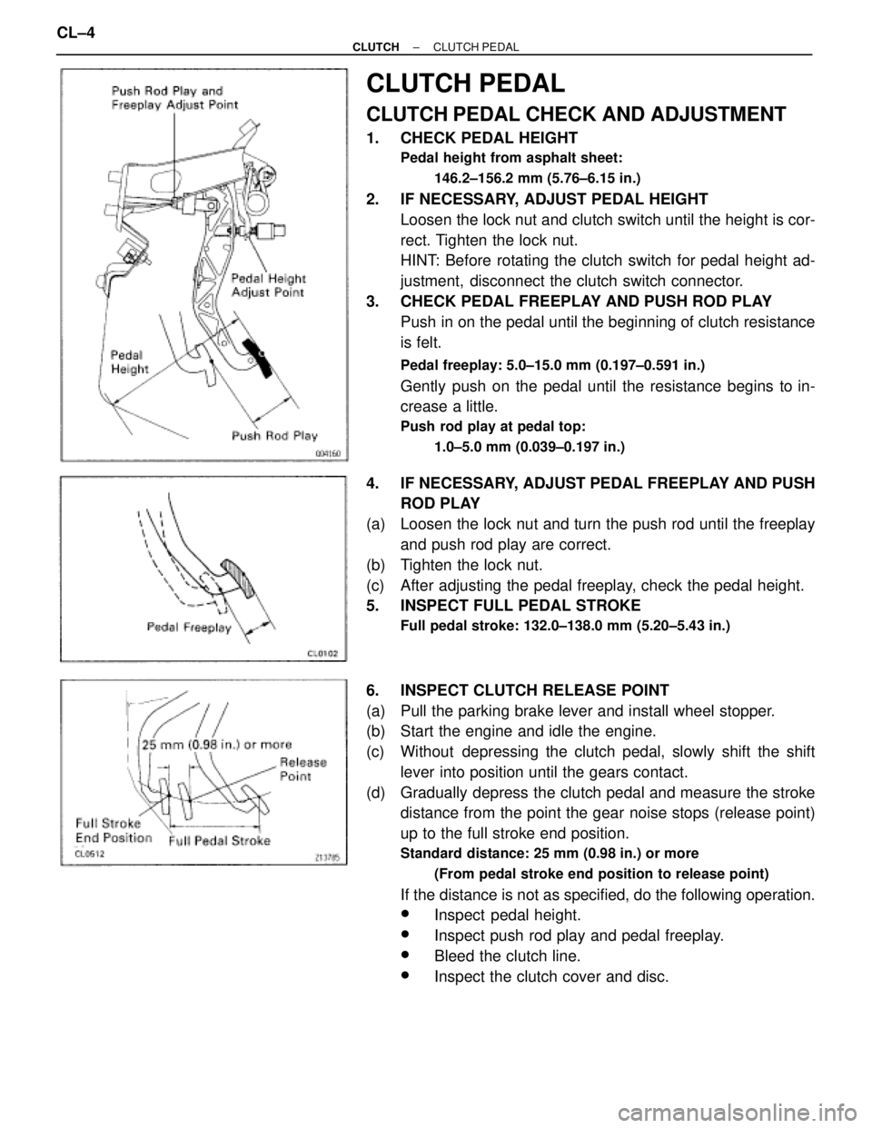 TOYOTA SUPRA 1995  Service Repair Manual CLUTCH PEDAL
CLUTCH PEDAL CHECK AND ADJUSTMENT
1.  CHECK PEDAL HEIGHT
Pedal height from asphalt sheet:
146.2±156.2 mm (5.76±6.15 in.)
2.  IF NECESSARY, ADJUST PEDAL HEIGHT
Loosen the lock nut and cl