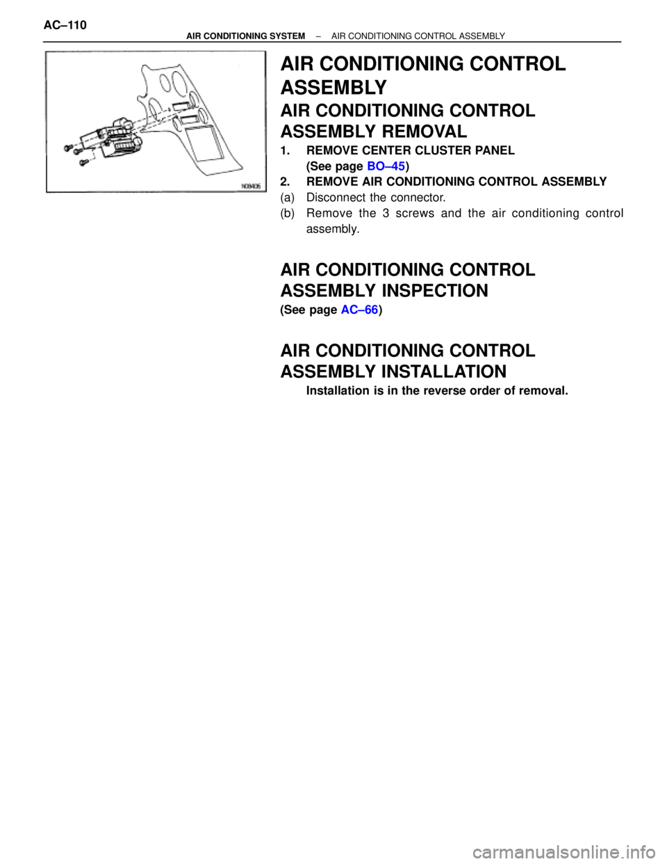TOYOTA SUPRA 1995  Service Repair Manual AIR CONDITIONING CONTROL
ASSEMBLY
AIR CONDITIONING CONTROL
ASSEMBLY REMOVAL
1.  REMOVE CENTER CLUSTER PANEL
(See page BO±45)
2.  REMOVE AIR CONDITIONING CONTROL ASSEMBLY
(a)  Disconnect the connector
