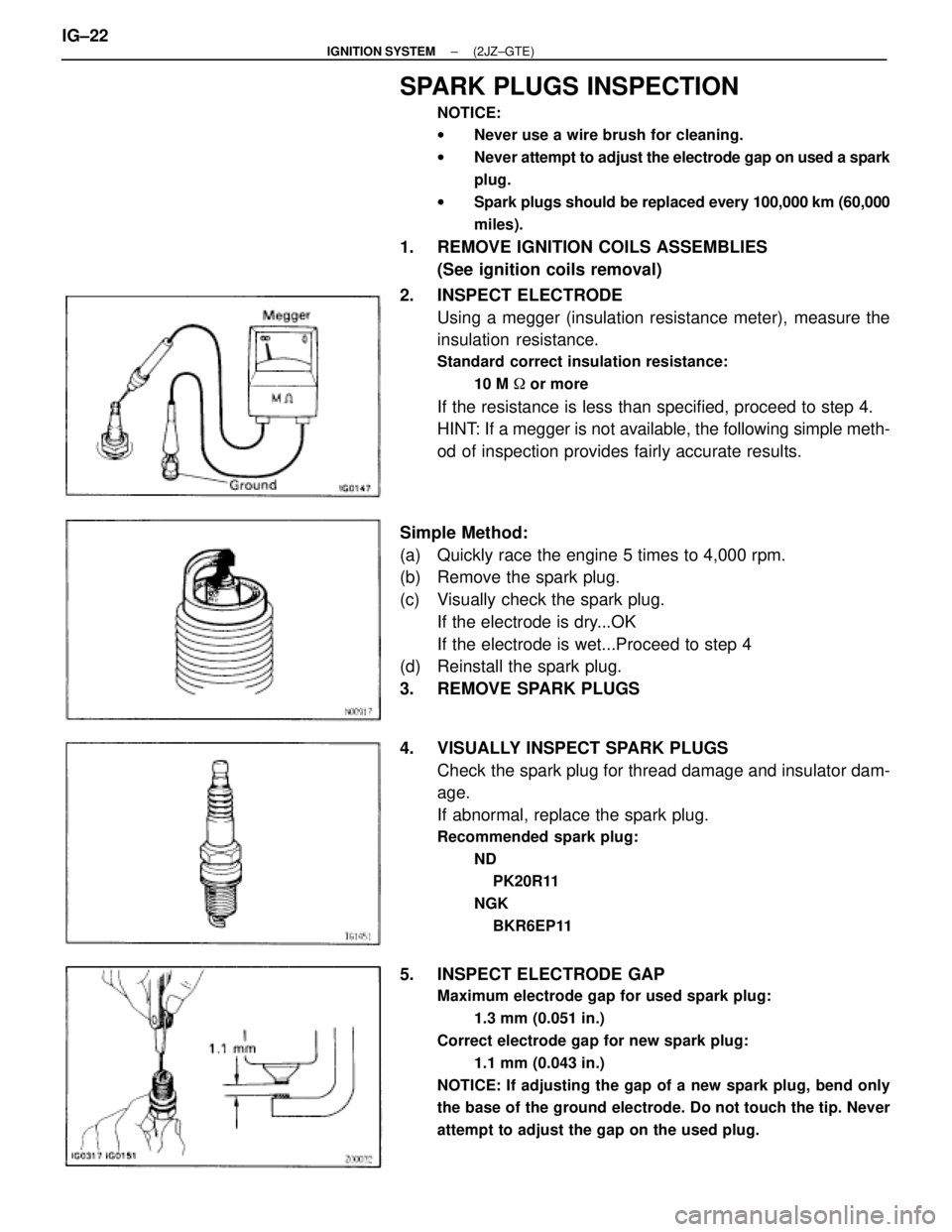 TOYOTA SUPRA 1995  Service Repair Manual SPARK PLUGS INSPECTION
NOTICE:
wNever use a wire brush for cleaning.
wNever attempt to adjust the electrode gap on used a spark
plug.
wSpark plugs should be replaced every 100,000 km (60,000
miles).
1