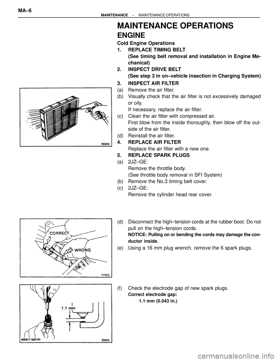 TOYOTA SUPRA 1995  Service Repair Manual MAINTENANCE OPERATIONS
ENGINE
Cold Engine Operations
1.  REPLACE TIMING BELT
(See timing belt removal and installation in Engine Me-
chanical)
2.  INSPECT DRIVE BELT
(See step 3 in on±vehicle insecti