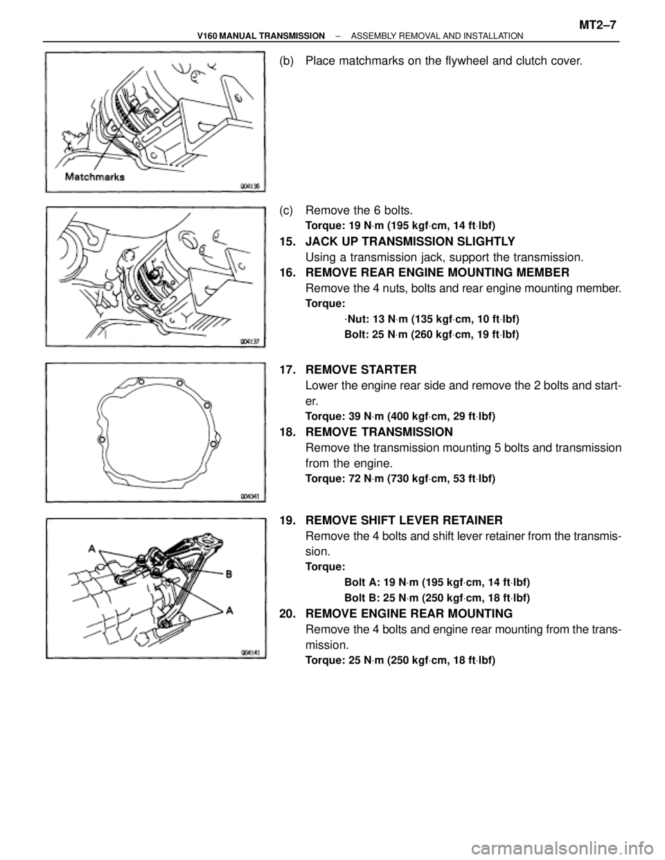TOYOTA SUPRA 1995  Service Repair Manual (b)  Place matchmarks on the flywheel and clutch cover.
(c)  Remove the 6 bolts.
Torque: 19 NVm (195 kgfVcm, 14 ftVlbf)
15.  JACK UP TRANSMISSION SLIGHTLY
Using a transmission jack, support the transm