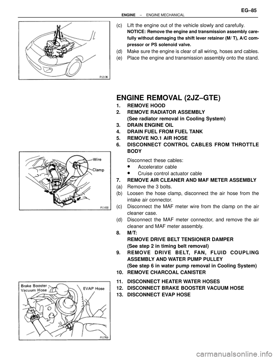 TOYOTA SUPRA 1995  Service Repair Manual (c)  Lift the engine out of the vehicle slowly and carefully.
NOTICE: Remove the engine and transmission assembly care-
fully without damaging the shift lever retainer (M/ T), A/C com-
pressor or PS s