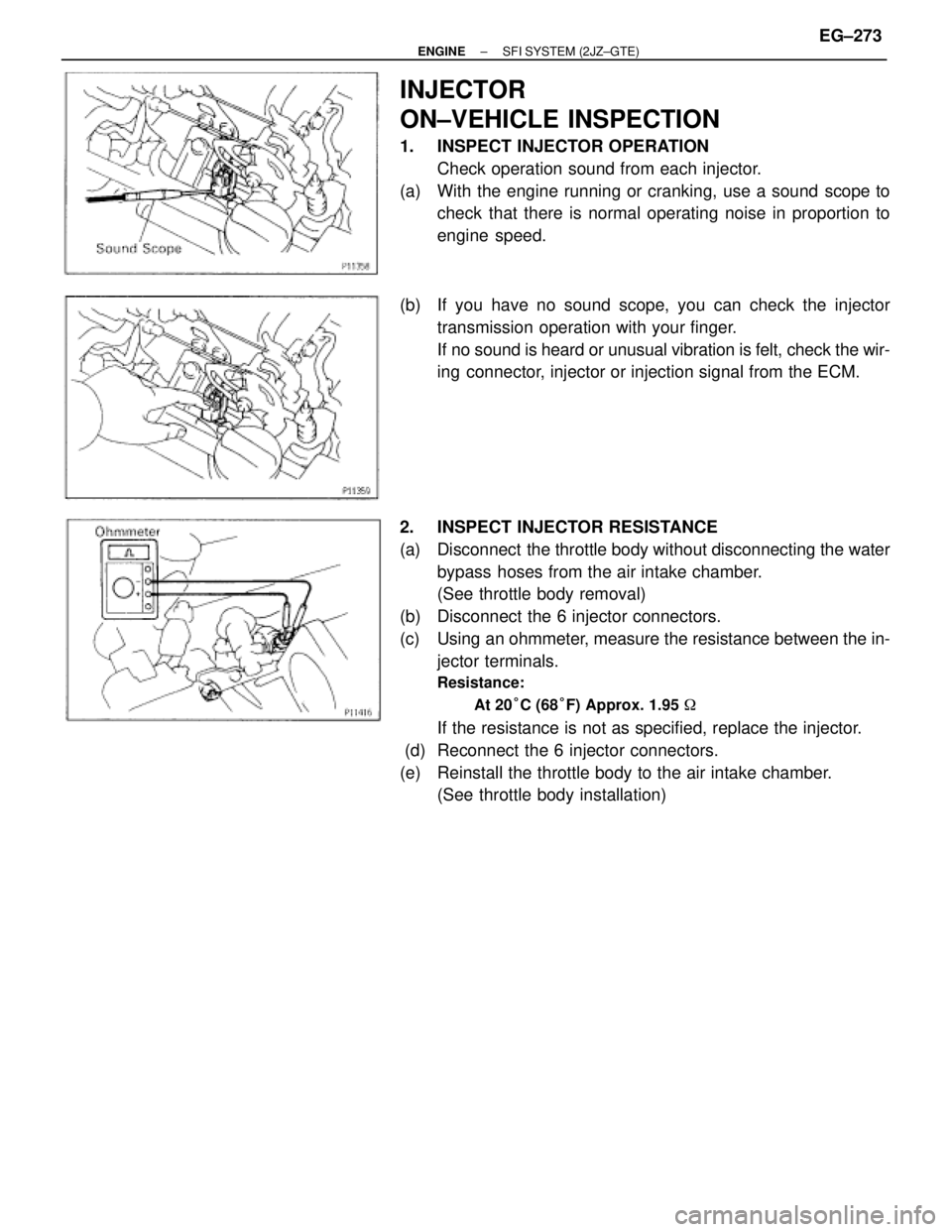 TOYOTA SUPRA 1995  Service Repair Manual INJECTOR
ON±VEHICLE INSPECTION
1. INSPECT INJECTOR OPERATION
Check operation sound from each injector.
(a)  With the engine running or cranking, use a sound scope to
check that there is normal operat