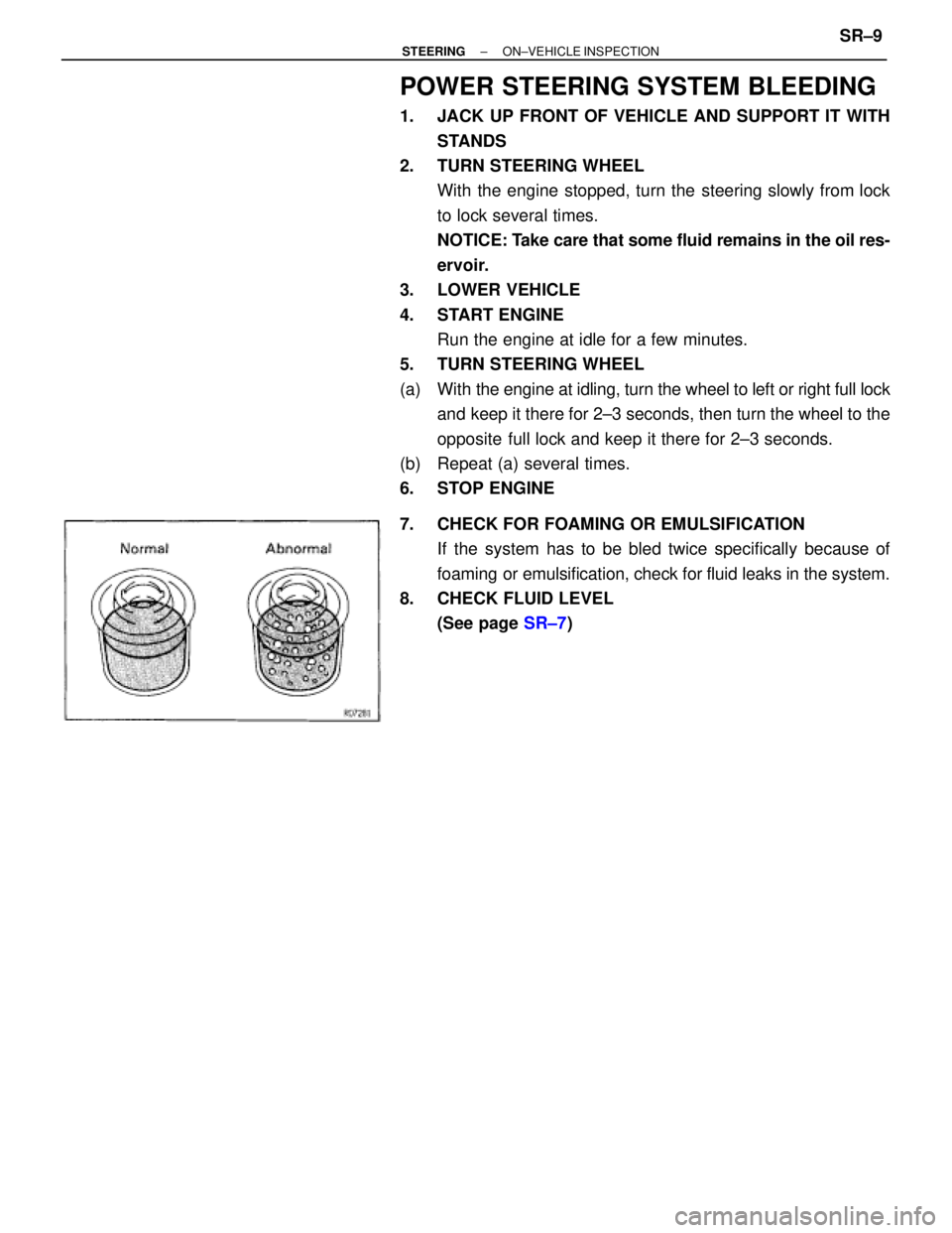TOYOTA SUPRA 1995  Service Repair Manual POWER STEERING SYSTEM BLEEDING
1.  JACK UP FRONT OF VEHICLE AND SUPPORT IT WITH
STANDS
2.  TURN STEERING WHEEL
With the engine stopped, turn the steering slowly from lock
to lock several times.
NOTICE