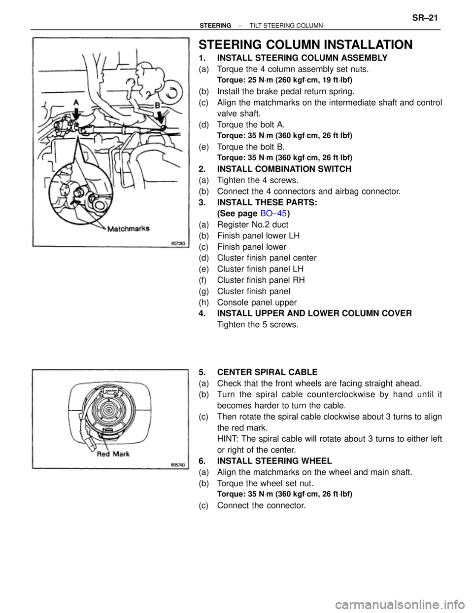 TOYOTA SUPRA 1995  Service Repair Manual STEERING COLUMN INSTALLATION
1.  INSTALL STEERING COLUMN ASSEMBLY
(a)  Torque the 4 column assembly set nuts.
Torque: 25 NVm (260 kgfVcm, 19 ftVlbf)
(b)  Install the brake pedal return spring.
(c)  Al