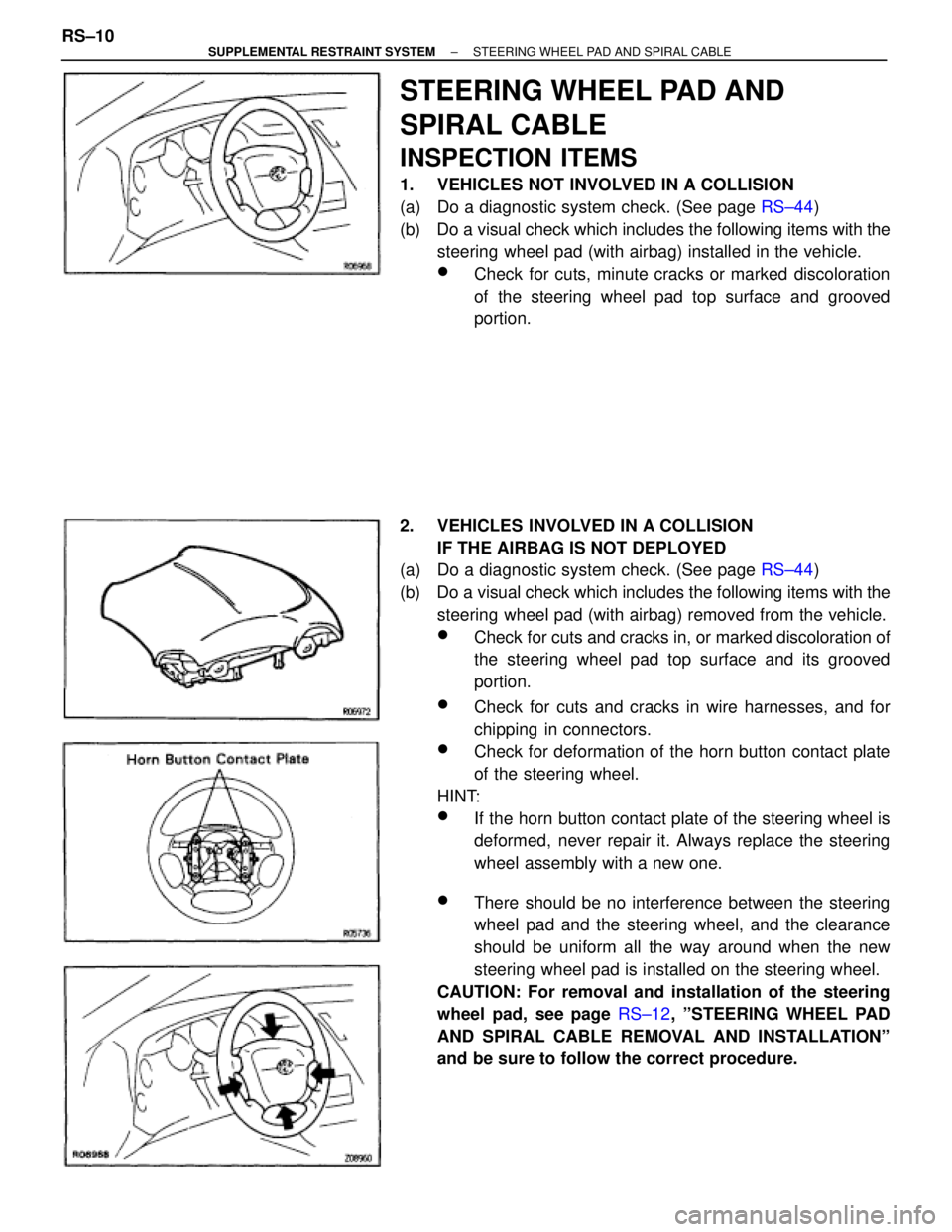 TOYOTA SUPRA 1995  Service Repair Manual STEERING WHEEL PAD AND
SPIRAL CABLE
INSPECTION ITEMS
1.  VEHICLES NOT INVOLVED IN A COLLISION
(a)  Do a diagnostic system check. (See page RS±44)
(b)  Do a visual check which includes the following i