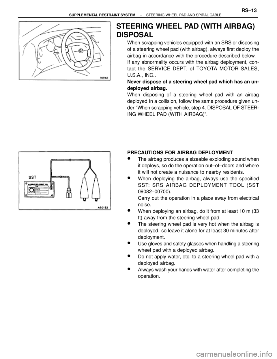 TOYOTA SUPRA 1995  Service Repair Manual STEERING WHEEL PAD (WITH AIRBAG)
DISPOSAL
When scrapping vehicles equipped with an SRS or disposing
of a steering wheel pad (with airbag), always first deploy the
airbag in accordance with the procedu