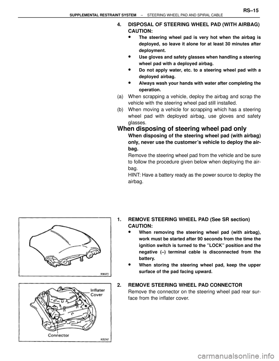 TOYOTA SUPRA 1995  Service Repair Manual 4.  DISPOSAL OF STEERING WHEEL PAD (WITH AIRBAG)
CAUTION:
wThe steering wheel pad is very hot when the airbag is
deployed,  so leave it alone for at least 30 minutes after
deployment.
wUse gloves and 
