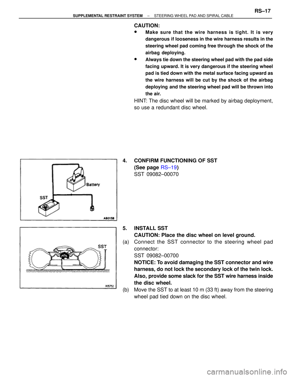 TOYOTA SUPRA 1995  Service Repair Manual CAUTION:
wMake sure that the wire harness is tight. It is very
dangerous  if looseness in the wire harness results in the
steering wheel pad coming free through the shock of the
airbag deploying.
wAlw