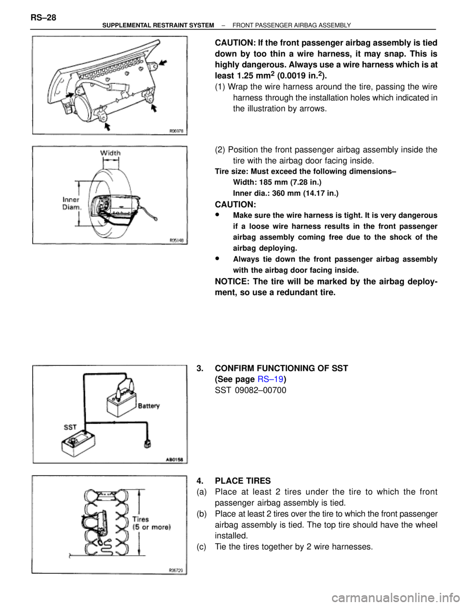 TOYOTA SUPRA 1995  Service Repair Manual CAUTION: If the front passenger airbag assembly is tied
down by too thin a wire harness, it may snap. This is
highly dangerous. Always use a wire harness which is at
least 1.25 mm
2 (0.0019 in.2).
(1)