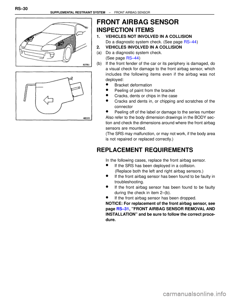 TOYOTA SUPRA 1995  Service Repair Manual FRONT AIRBAG SENSOR
INSPECTION ITEMS
1.  VEHICLES NOT INVOLVED IN A COLLISION
Do a diagnostic system check. (See page RS±44)
2.  VEHICLES INVOLVED IN A COLLISION
(a)  Do a diagnostic system check.
(S