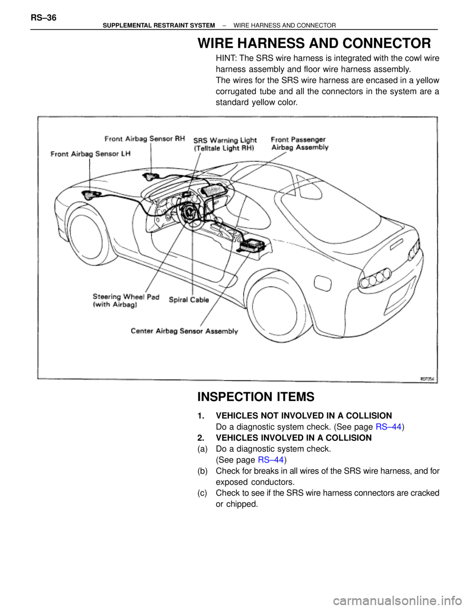 TOYOTA SUPRA 1995  Service Repair Manual WIRE HARNESS AND CONNECTOR
HINT: The SRS wire harness is integrated with the cowl wire
harness assembly and floor wire harness assembly.
The wires for the SRS wire harness are encased in a yellow
corr