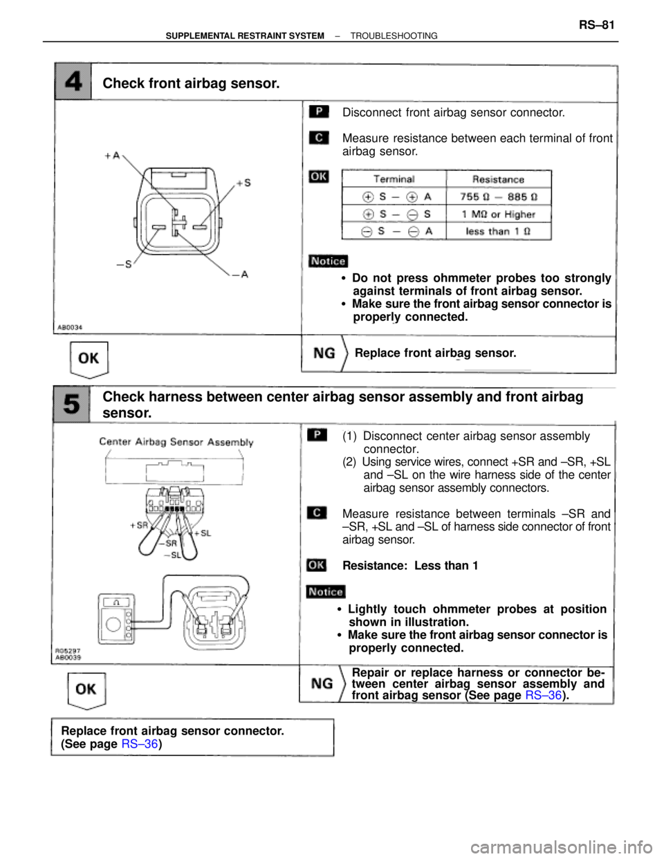 TOYOTA SUPRA 1995  Service Repair Manual Check front airbag sensor.
Disconnect  front airbag sensor connector.
Measure  resistance between each terminal of front
airbag sensor.
Do not press ohmmeter probes too strongly
against terminals of 