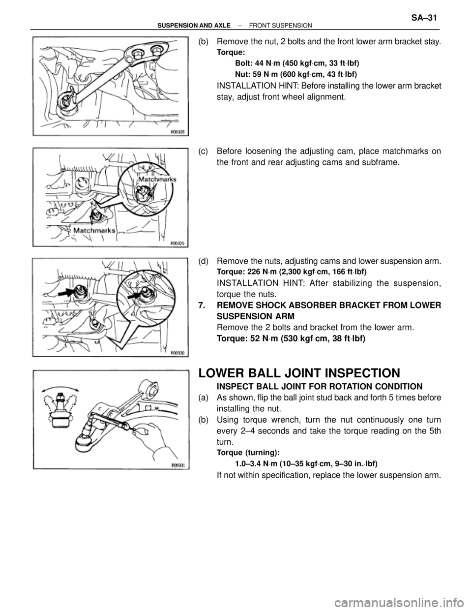 TOYOTA SUPRA 1995  Service Repair Manual (b)  Remove the nut, 2 bolts and the front lower arm bracket stay.
Torque:
Bolt: 44 NVm (450 kgfVcm, 33 ftVlbf)
Nut: 59 NVm (600 kgfVcm, 43 ftVlbf)
INSTALLATION HINT: Before installing the lower arm b