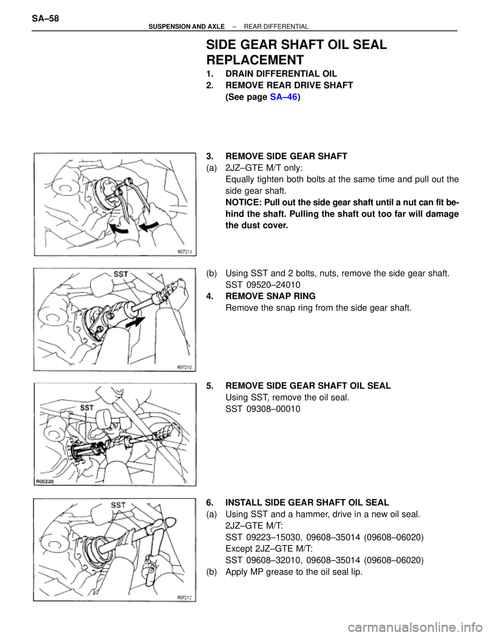 TOYOTA SUPRA 1995  Service Repair Manual SIDE GEAR SHAFT OIL SEAL
REPLACEMENT
1.  DRAIN DIFFERENTIAL OIL
2.  REMOVE REAR DRIVE SHAFT
(See page SA±46)
3.  REMOVE SIDE GEAR SHAFT
(a)  2JZ±GTE M/T only:
Equally tighten both bolts at the same 