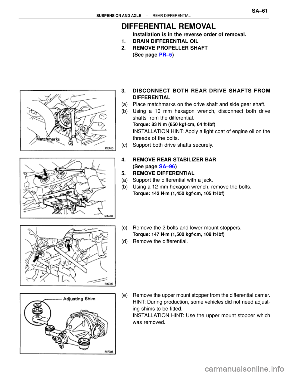 TOYOTA SUPRA 1995  Service Repair Manual DIFFERENTIAL REMOVAL
Installation is in the reverse order of removal.
1.  DRAIN DIFFERENTIAL OIL
2.  REMOVE PROPELLER SHAFT
(See page PR±5)
3.  DISCONNECT BOTH REAR DRIVE SHAFTS FROM
DIFFERENTIAL
(a)