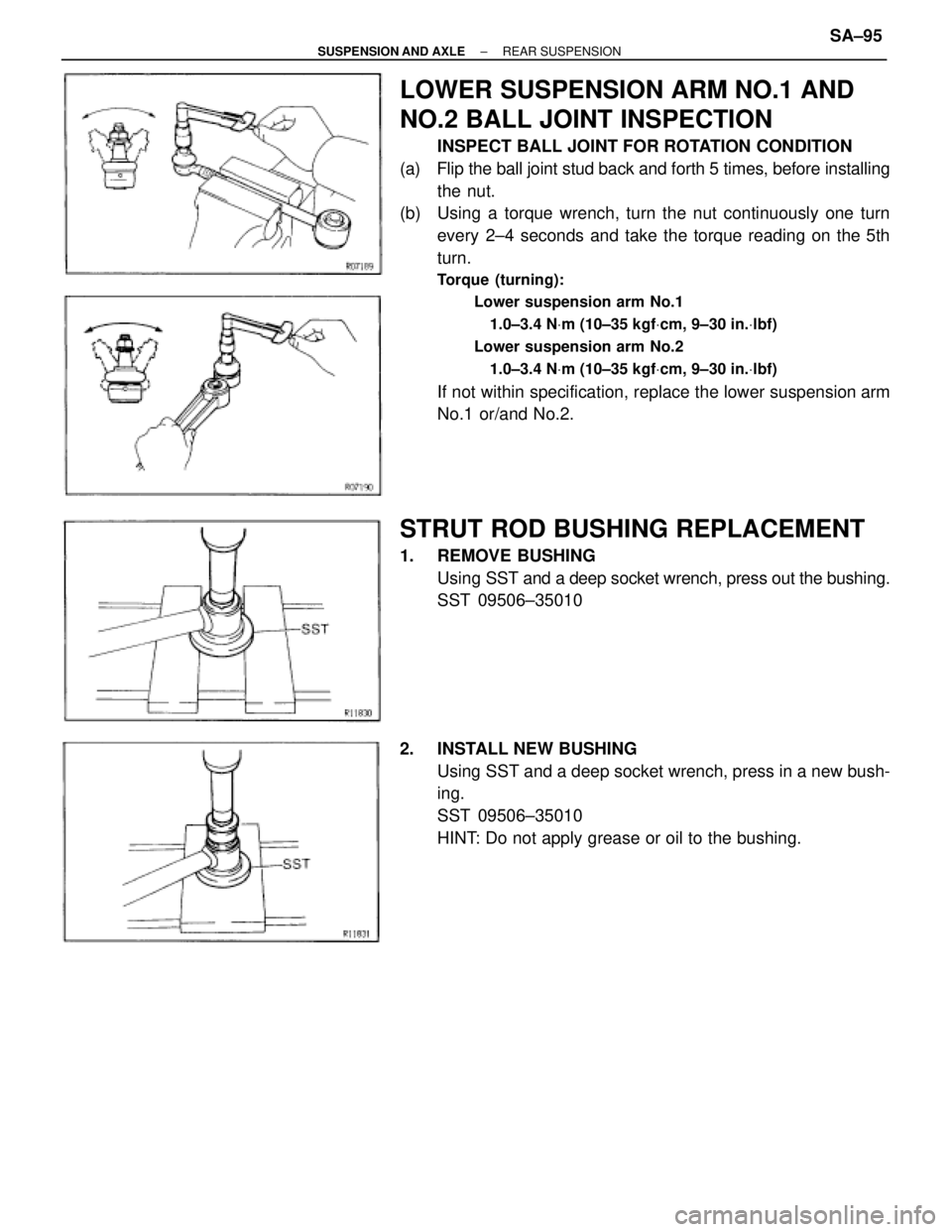 TOYOTA SUPRA 1995 Service Repair Manual LOWER SUSPENSION ARM NO.1 AND
NO.2 BALL JOINT INSPECTION
INSPECT BALL JOINT FOR ROTATION CONDITION
(a) Flip the ball joint stud back and forth 5 times, before installing
the nut.
(b) Using a torque TOYOTA SUPRA 1995 Service Repair Manual LOWER SUSPENSION ARM NO.1 AND
NO.2 BALL JOINT INSPECTION
INSPECT BALL JOINT FOR ROTATION CONDITION
(a) Flip the ball joint stud back and forth 5 times, before installing
the nut.
(b) Using a torque