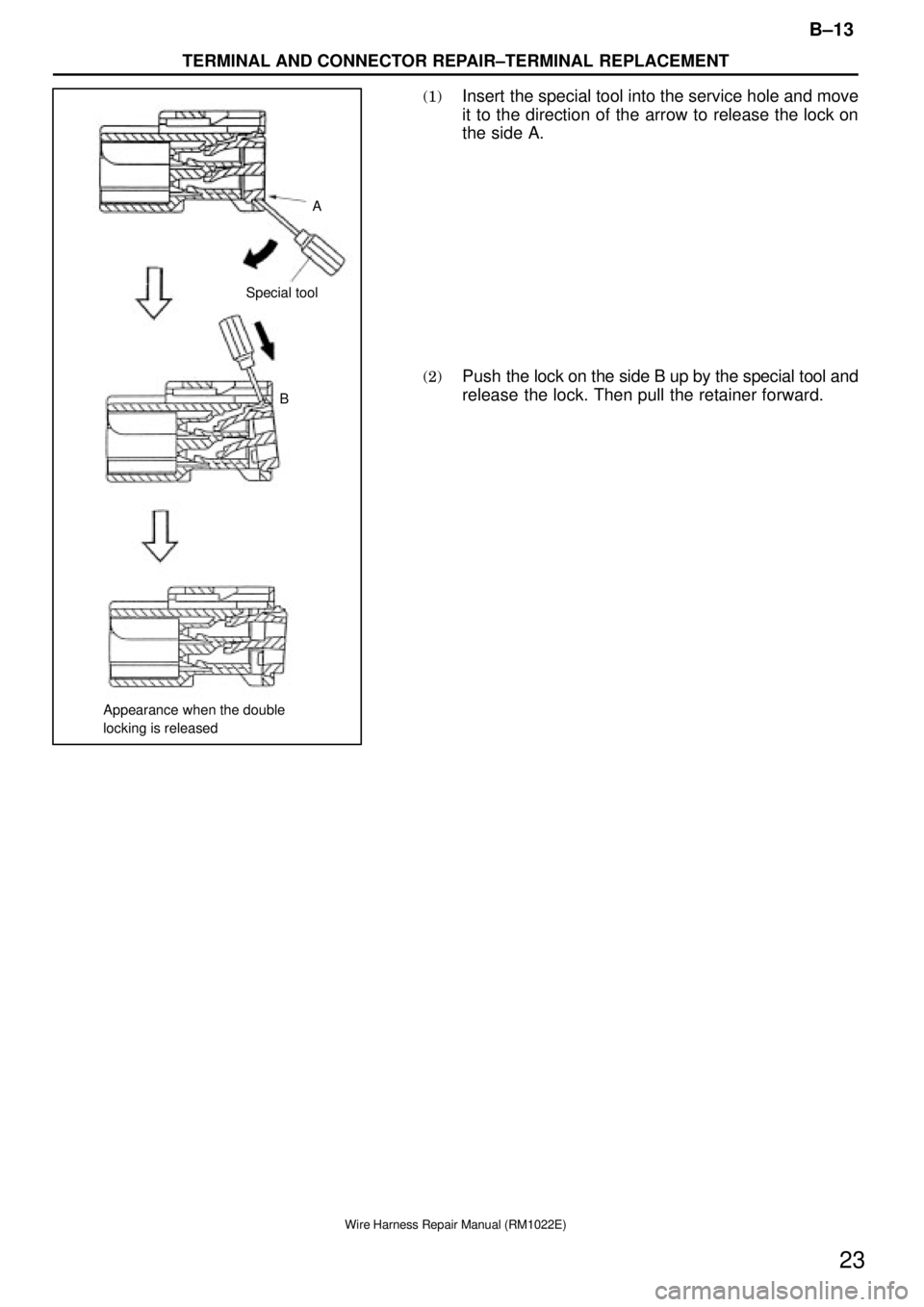 TOYOTA SUPRA 1995  Service Repair Manual Appearance when the double 
locking is releasedA
Special tool
B
B±13
TERMINAL AND CONNECTOR REPAIR±TERMINAL REPLACEMENT
23
Wire Harness Repair Manual (RM1022E)
(1)Insert the special tool into the se