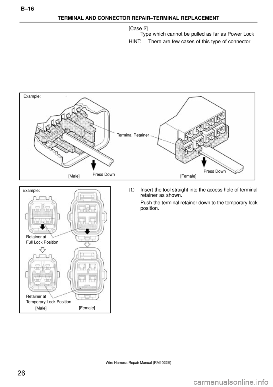 TOYOTA SUPRA 1995  Service Repair Manual Example:
Terminal Retainer
Press Down
Press Down
[Male] [Female]
Example:
[Male][Female] Retainer at 
Full Lock Position
Retainer at 
Temporary Lock Position
TERMINAL AND CONNECTOR REPAIR±TERMINAL RE