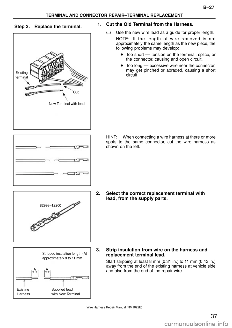 TOYOTA SUPRA 1995 Service Repair Manual Step 3. Replace the terminal.
Cut Existing
terminal
New Terminal with lead
82998±12200
Stripped insulation length (A)
approximately 8 to 11 mm
Existing
HarnessSupplied lead
with New Terminal AA
B±27 TOYOTA SUPRA 1995 Service Repair Manual Step 3. Replace the terminal.
Cut Existing
terminal
New Terminal with lead
82998±12200
Stripped insulation length (A)
approximately 8 to 11 mm
Existing
HarnessSupplied lead
with New Terminal AA
B±27