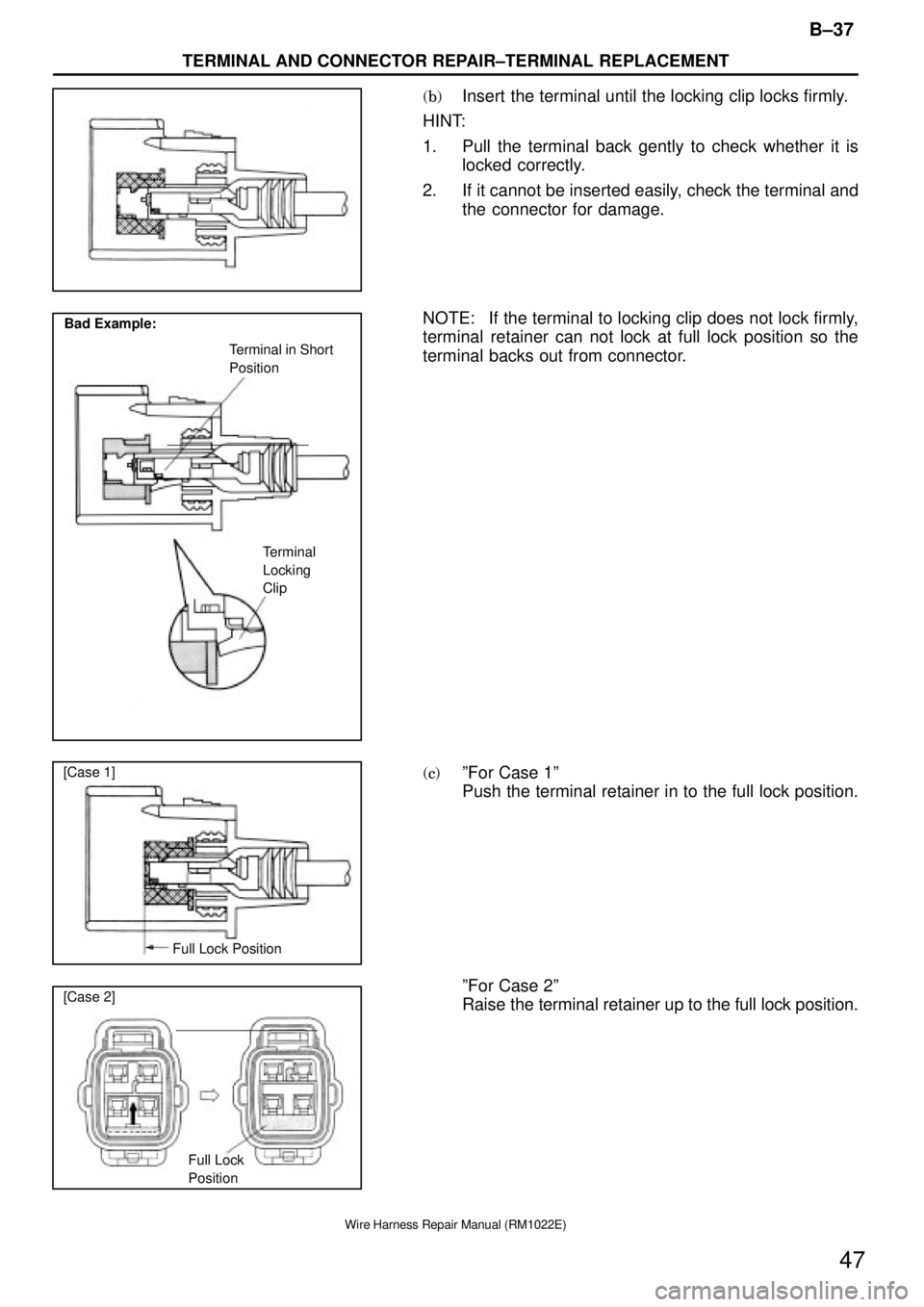 TOYOTA SUPRA 1995  Service Repair Manual Bad Example:
Terminal in Short
Position
Terminal
Locking
Clip
[Case 1]
Full Lock Position
[Case 2]
Full Lock
Position
B±37
TERMINAL AND CONNECTOR REPAIR±TERMINAL REPLACEMENT
47
Wire Harness Repair M