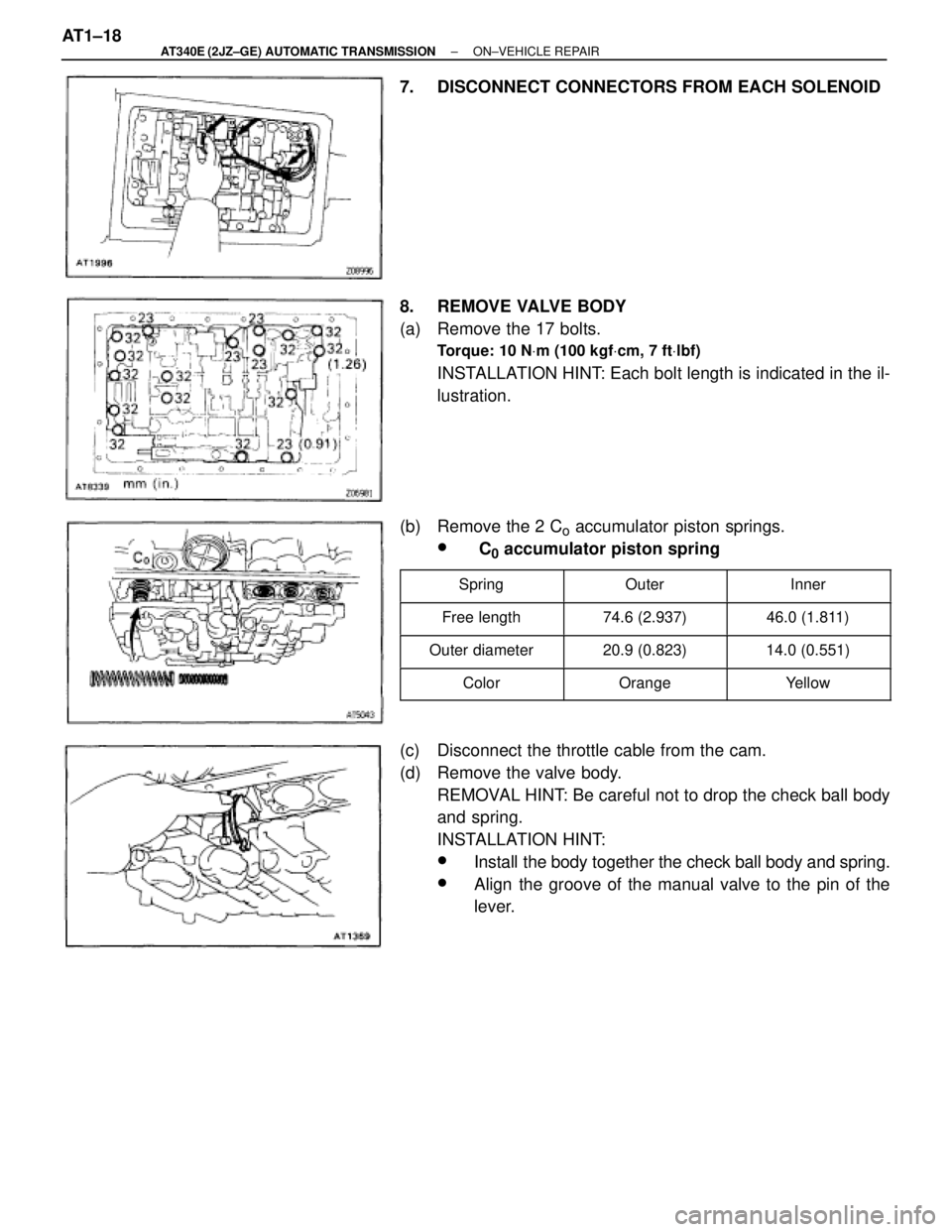 TOYOTA SUPRA 1995 Service Repair Manual 7. DISCONNECT CONNECTORS FROM EACH SOLENOID
8. REMOVE VALVE BODY
(a) Remove the 17 bolts.
Torque: 10 NVm (100 kgfVcm, 7 ftVlbf)
INSTALLATION HINT: Each bolt length is indicated in the il-
lustration TOYOTA SUPRA 1995 Service Repair Manual 7. DISCONNECT CONNECTORS FROM EACH SOLENOID
8. REMOVE VALVE BODY
(a) Remove the 17 bolts.
Torque: 10 NVm (100 kgfVcm, 7 ftVlbf)
INSTALLATION HINT: Each bolt length is indicated in the il-
lustration