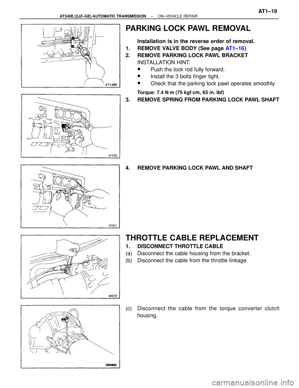 TOYOTA SUPRA 1995 Service Repair Manual PARKING LOCK PAWL REMOVAL
Installation is in the reverse order of removal.
1. REMOVE VALVE BODY (See page AT1±16)
2. REMOVE PARKING LOCK PAWL BRACKET
INSTALLATION HINT:
w Push the lock rod fully fo TOYOTA SUPRA 1995 Service Repair Manual PARKING LOCK PAWL REMOVAL
Installation is in the reverse order of removal.
1. REMOVE VALVE BODY (See page AT1±16)
2. REMOVE PARKING LOCK PAWL BRACKET
INSTALLATION HINT:
w Push the lock rod fully fo
