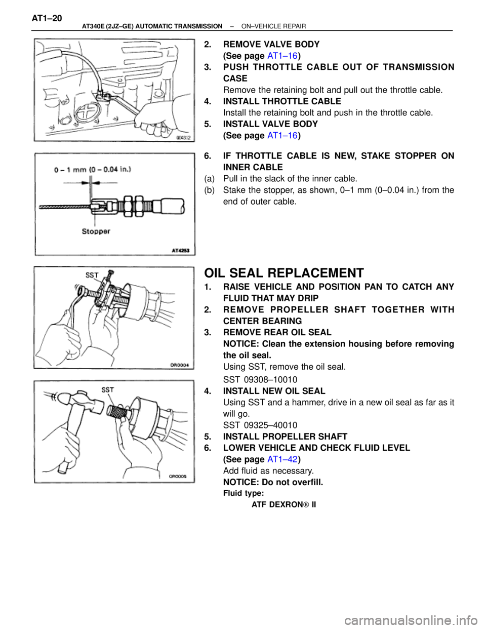 TOYOTA SUPRA 1995 Service Repair Manual 2. REMOVE VALVE BODY
(See page AT1±16)
3. PUSH THROTTLE CABLE OUT OF TRANSMISSION
CASE
Remove the retaining bolt and pull out the throttle cable.
4. INSTALL THROTTLE CABLE
Install the retaining bolt TOYOTA SUPRA 1995 Service Repair Manual 2. REMOVE VALVE BODY
(See page AT1±16)
3. PUSH THROTTLE CABLE OUT OF TRANSMISSION
CASE
Remove the retaining bolt and pull out the throttle cable.
4. INSTALL THROTTLE CABLE
Install the retaining bolt