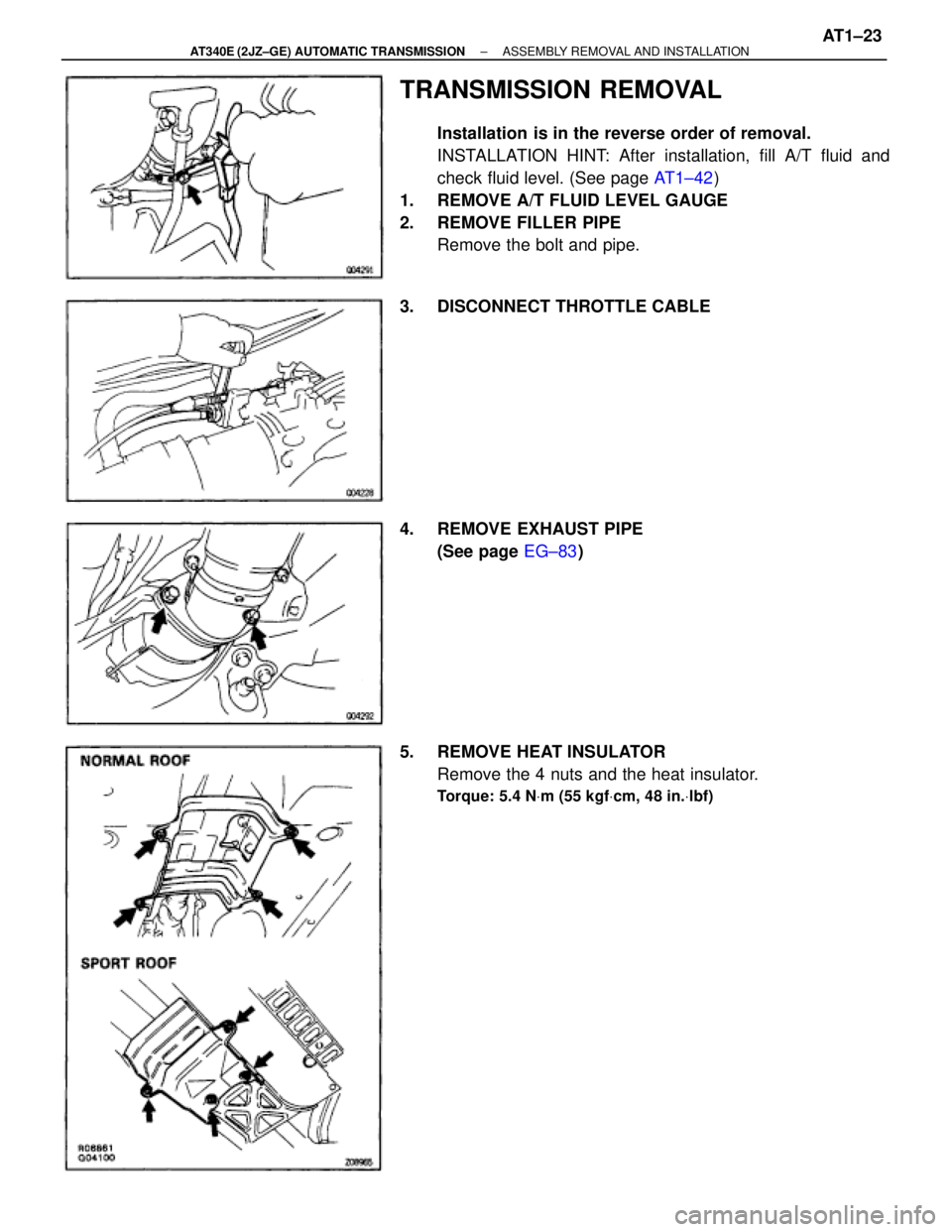 TOYOTA SUPRA 1995 Service Repair Manual TRANSMISSION REMOVAL
Installation is in the reverse order of removal.
INSTALLATION HINT: After installation, fill A/T fluid and
check fluid level. (See page AT1±42)
1. REMOVE A/T FLUID LEVEL GAUGE
2 TOYOTA SUPRA 1995 Service Repair Manual TRANSMISSION REMOVAL
Installation is in the reverse order of removal.
INSTALLATION HINT: After installation, fill A/T fluid and
check fluid level. (See page AT1±42)
1. REMOVE A/T FLUID LEVEL GAUGE
2