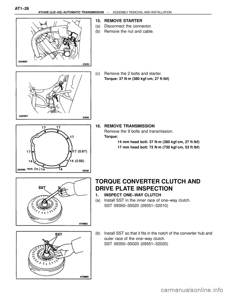 TOYOTA SUPRA 1995  Service Repair Manual 15. REMOVE STARTER
(a)  Disconnect the connector.
(b)  Remove the nut and cable.
(c)  Remove the 2 bolts and starter.
Torque: 37 NVm (380 kgfVcm, 27 ftVlbf)
16. REMOVE TRANSMISSION
Remove the 9 bolts 