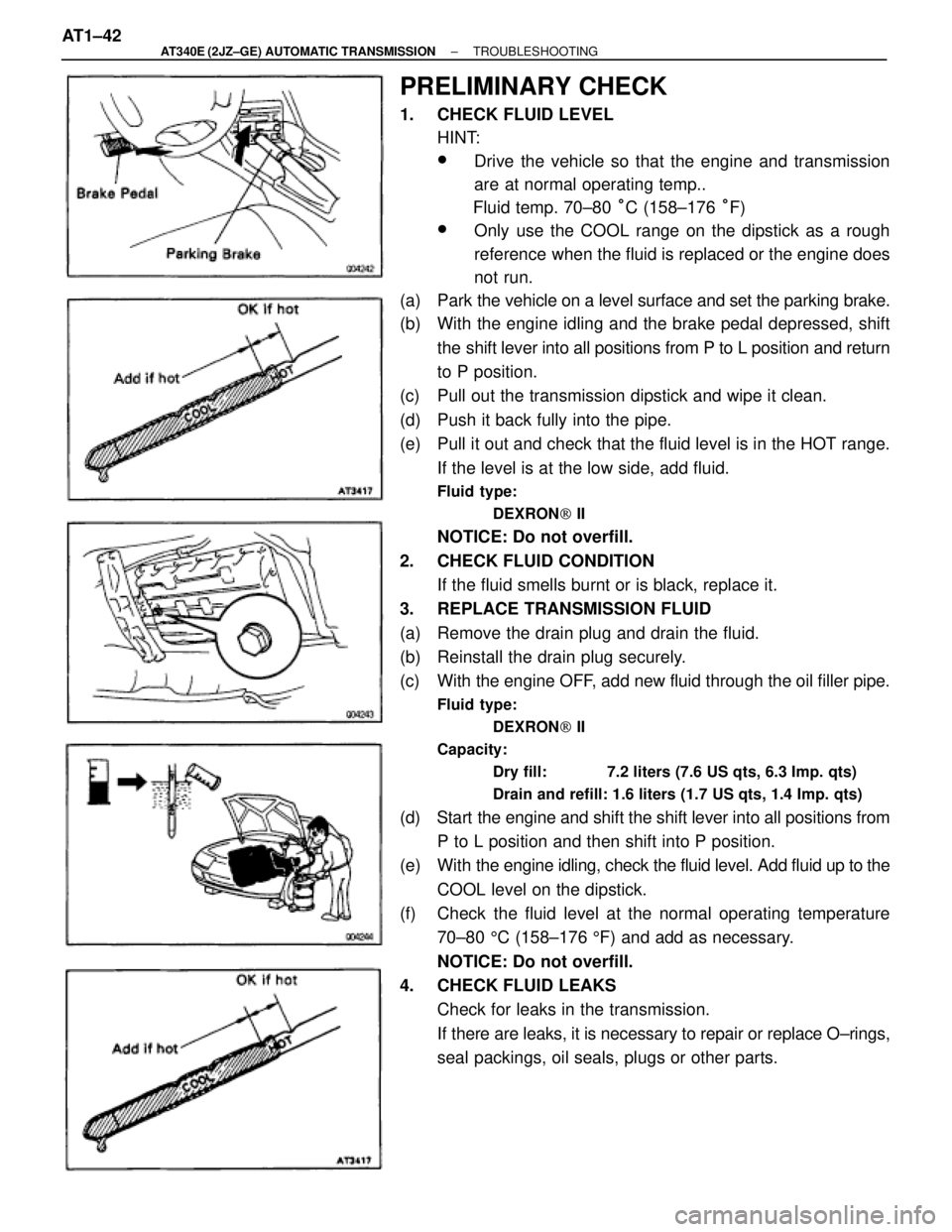 TOYOTA SUPRA 1995 Service Repair Manual PRELIMINARY CHECK
1. CHECK FLUID LEVEL
HINT:
wDrive the vehicle so that the engine and transmission
are at normal operating temp..
Fluid temp. 70±80 °C (158±176 °F)
wOnly use the COOL range on th TOYOTA SUPRA 1995 Service Repair Manual PRELIMINARY CHECK
1. CHECK FLUID LEVEL
HINT:
wDrive the vehicle so that the engine and transmission
are at normal operating temp..
Fluid temp. 70±80 °C (158±176 °F)
wOnly use the COOL range on th