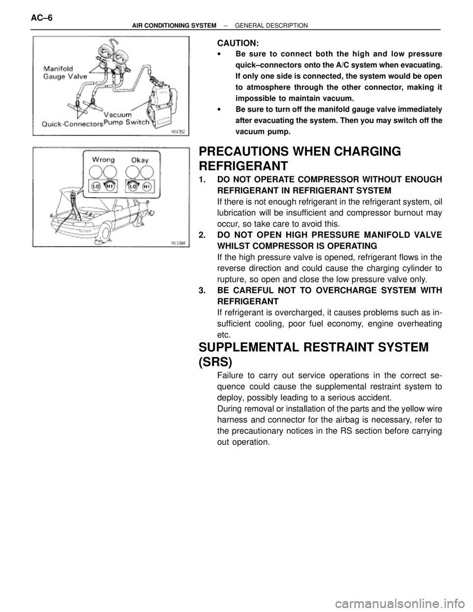 TOYOTA SUPRA 1995  Service Repair Manual CAUTION:
wBe sure to connect both the high and low pressure
quick±connectors  onto the A/C system when evacuating.
If only one side is connected, the system would be open
to atmosphere through the ot
