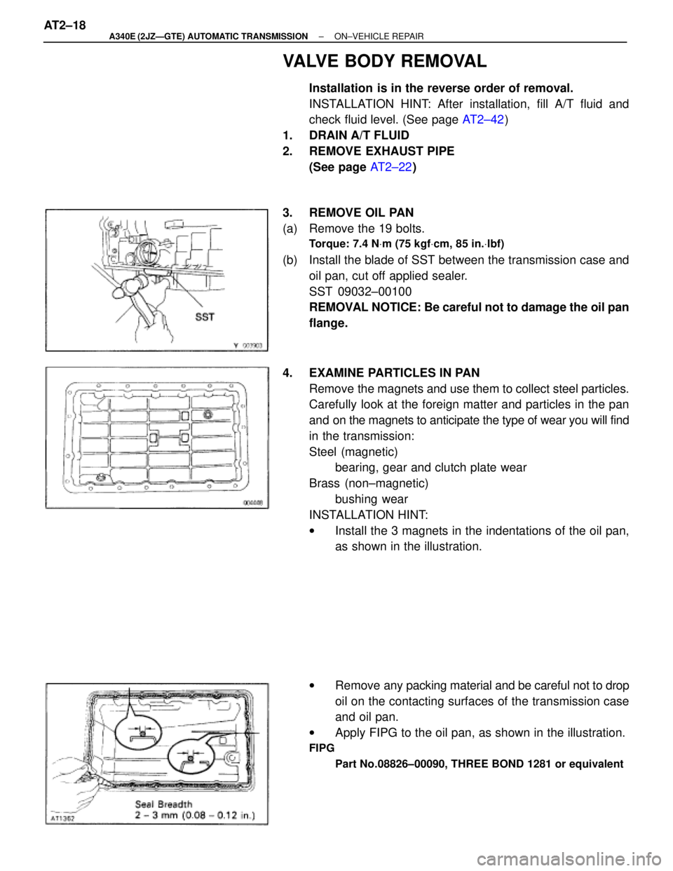 TOYOTA SUPRA 1995 Service Repair Manual VALVE BODY REMOVAL
Installation is in the reverse order of removal.
INSTALLATION HINT: After installation, fill A/T fluid and
check fluid level. (See page AT2±42)
1. DRAIN A/T FLUID
2. REMOVE EXHAU TOYOTA SUPRA 1995 Service Repair Manual VALVE BODY REMOVAL
Installation is in the reverse order of removal.
INSTALLATION HINT: After installation, fill A/T fluid and
check fluid level. (See page AT2±42)
1. DRAIN A/T FLUID
2. REMOVE EXHAU
