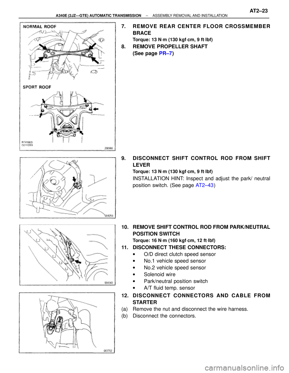 TOYOTA SUPRA 1995 Service Repair Manual 7. REMOVE REAR CENTER FLOOR CROSSMEMBER
BRACE
Torque: 13 NVm (130 kgfVcm, 9 ftVlbf)
8. REMOVE PROPELLER SHAFT
(See page PR±7)
9. DISCONNECT SHIFT CONTROL ROD FROM SHIFT
LEVER
Torque: 13 NVm (130 k TOYOTA SUPRA 1995 Service Repair Manual 7. REMOVE REAR CENTER FLOOR CROSSMEMBER
BRACE
Torque: 13 NVm (130 kgfVcm, 9 ftVlbf)
8. REMOVE PROPELLER SHAFT
(See page PR±7)
9. DISCONNECT SHIFT CONTROL ROD FROM SHIFT
LEVER
Torque: 13 NVm (130 k