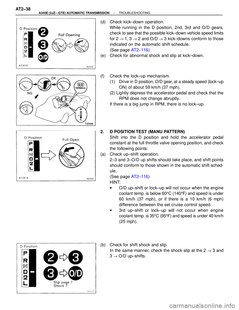 TOYOTA SUPRA 1995  Service Repair Manual (d)  Check kick±down operation.
While running in the D position, 2nd, 3rd and O/D gears,
check to see that the possible kick±down vehicle speed limits
for 2 
" 1, 3 " 2 and O/D " 3 kick±downs confo