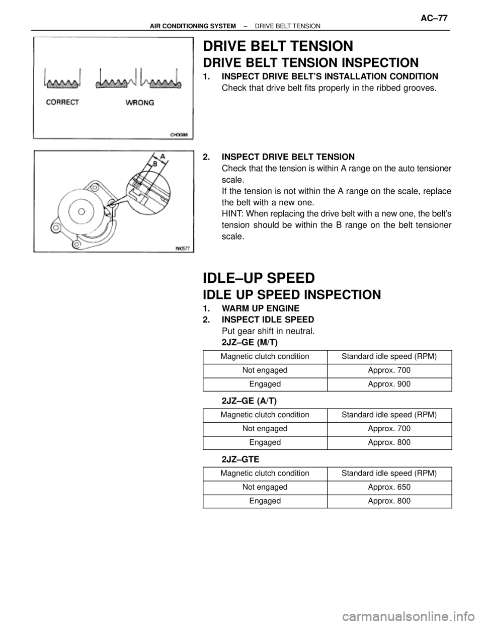 TOYOTA SUPRA 1995  Service Repair Manual DRIVE BELT TENSION
DRIVE BELT TENSION INSPECTION
1.  INSPECT DRIVE BELTS INSTALLATION CONDITION
Check that drive belt fits properly in the ribbed grooves.
2.  INSPECT DRIVE BELT TENSION
Check that th