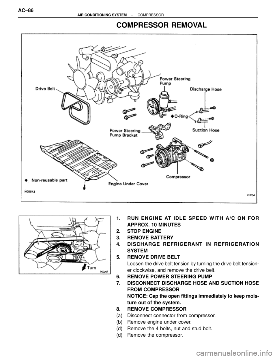 TOYOTA SUPRA 1995  Service Manual Online COMPRESSOR REMOVAL
1.  RUN ENGINE AT IDLE SPEED WITH A/C ON FOR
APPROX. 10 MINUTES
2. STOP ENGINE
3. REMOVE BATTERY
4. DISCHARGE REFRIGERANT IN REFRIGERATION
SYSTEM
5.  REMOVE DRIVE BELT
Loosen  the d