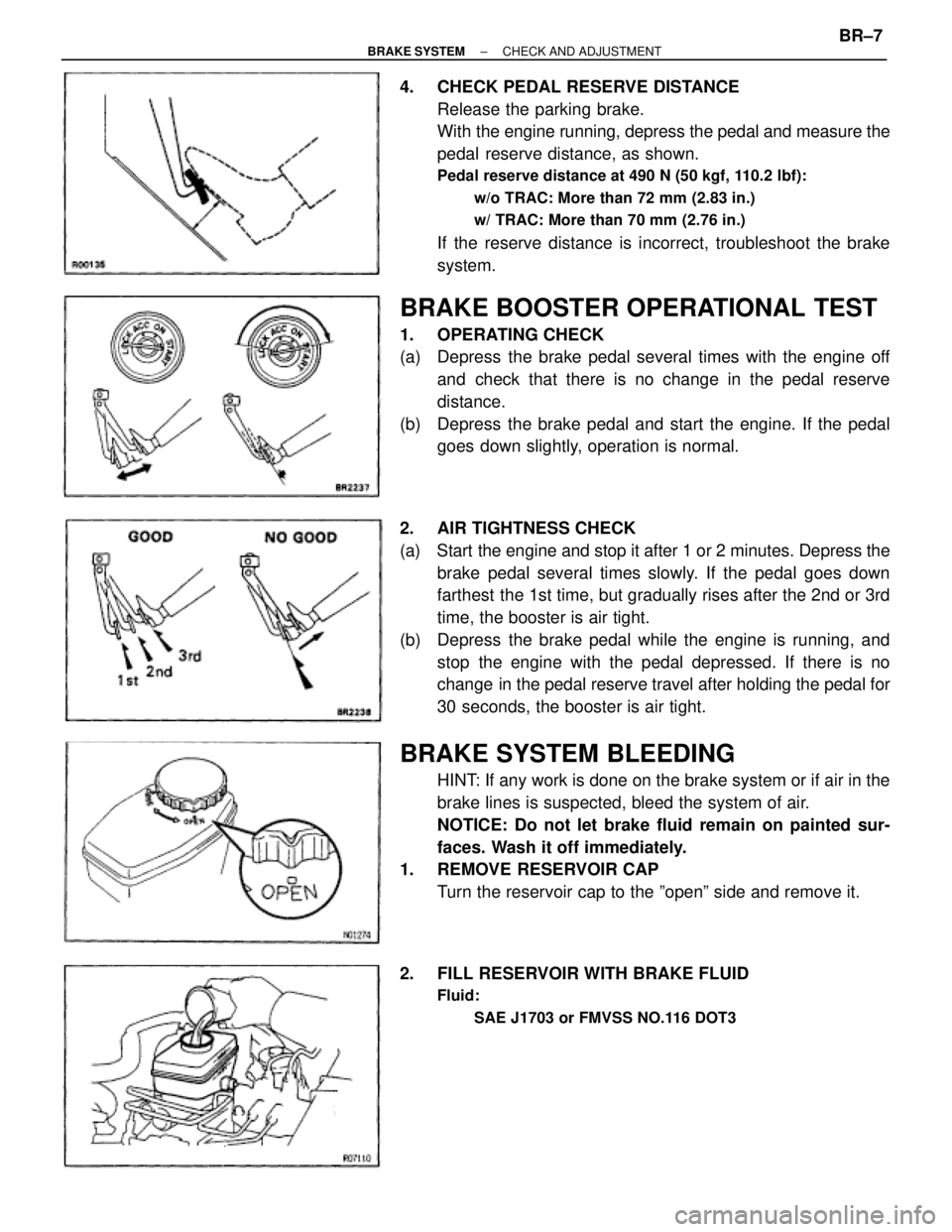 TOYOTA SUPRA 1995  Service Repair Manual 4.  CHECK PEDAL RESERVE DISTANCE
Release the parking brake.
With the engine running, depress the pedal and measure the
pedal reserve distance, as shown.
Pedal reserve distance at 490 N (50 kgf, 110.2 