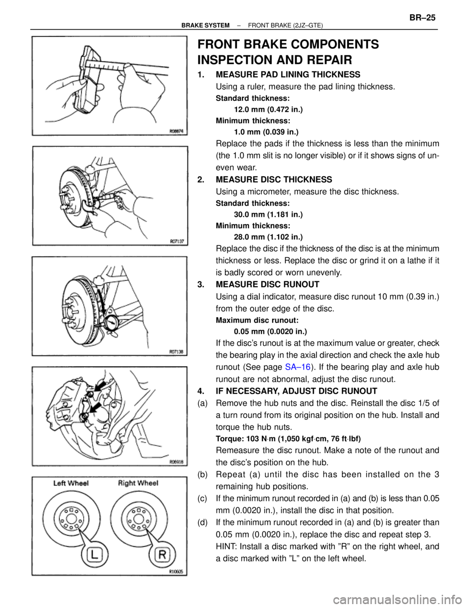 TOYOTA SUPRA 1995  Service Repair Manual FRONT BRAKE COMPONENTS
INSPECTION AND REPAIR
1.  MEASURE PAD LINING THICKNESS
Using a ruler, measure the pad lining thickness.
Standard thickness:
12.0 mm (0.472 in.)
Minimum thickness:
1.0 mm (0.039 