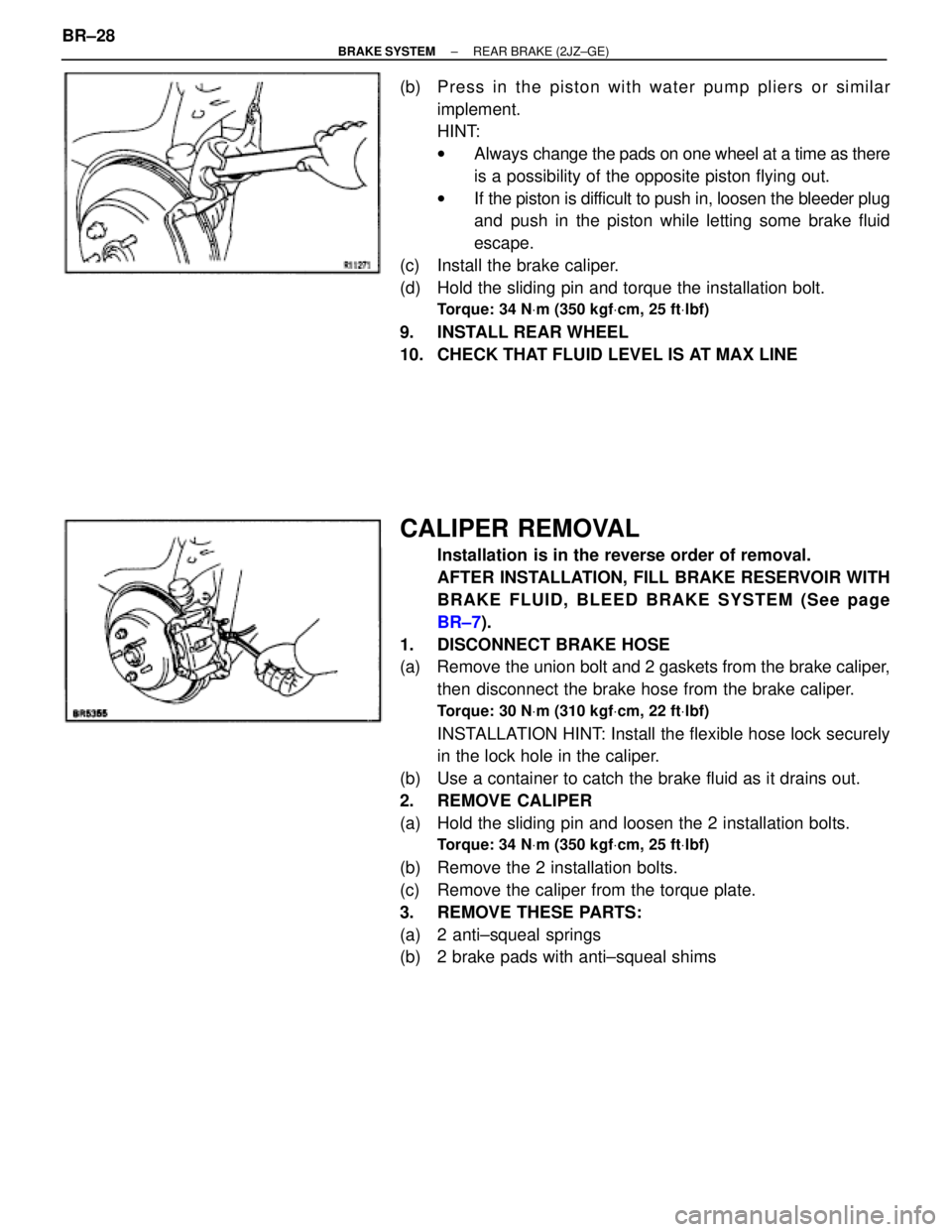 TOYOTA SUPRA 1995  Service Repair Manual (b)  Press in the piston with water pump pliers or similar
implement.
HINT:
wAlways change the pads on one wheel at a time as there
is a possibility of the opposite piston flying out.
wIf the piston i