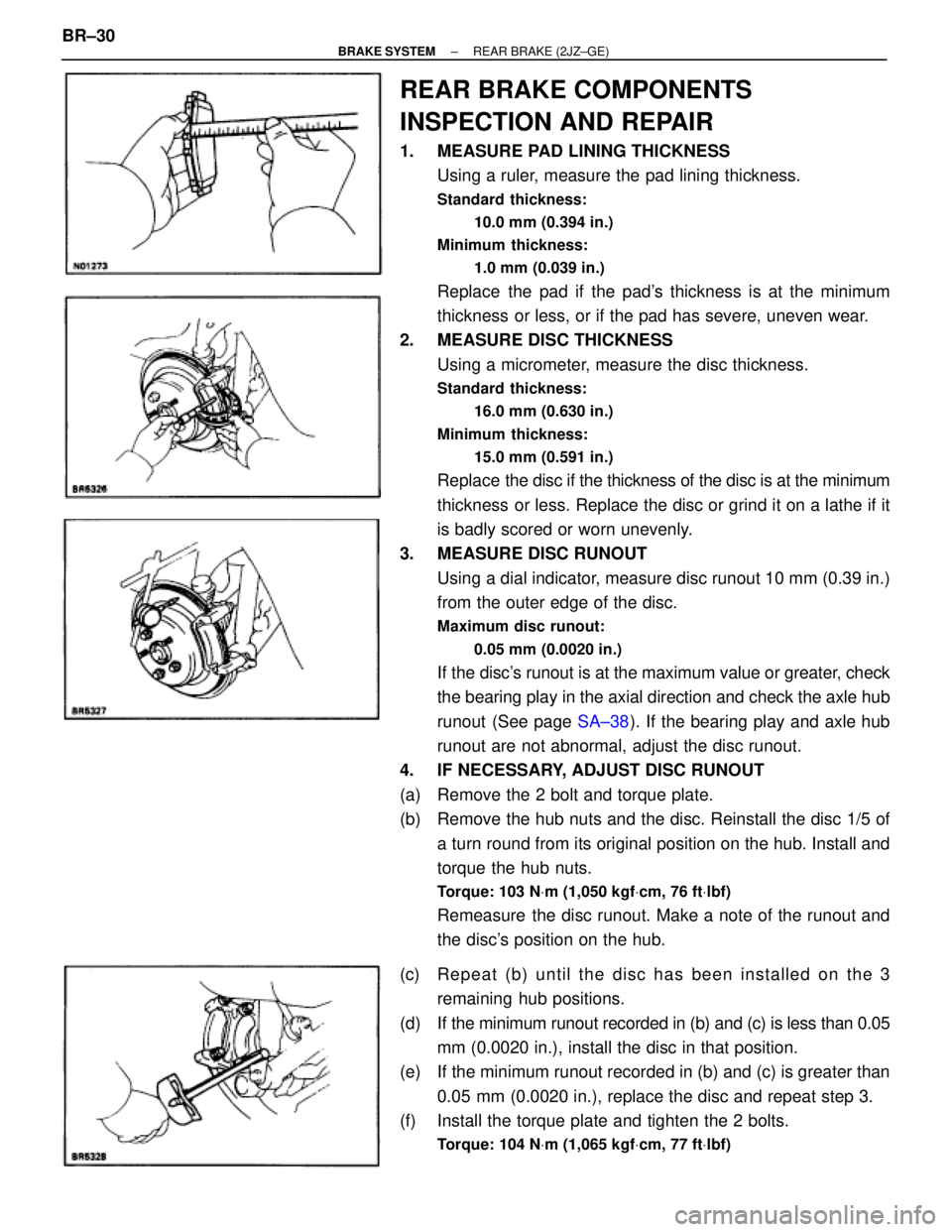 TOYOTA SUPRA 1995  Service Repair Manual REAR BRAKE COMPONENTS
INSPECTION AND REPAIR
1.  MEASURE PAD LINING THICKNESS
Using a ruler, measure the pad lining thickness.
Standard thickness:
10.0 mm (0.394 in.)
Minimum thickness:
1.0 mm (0.039 i