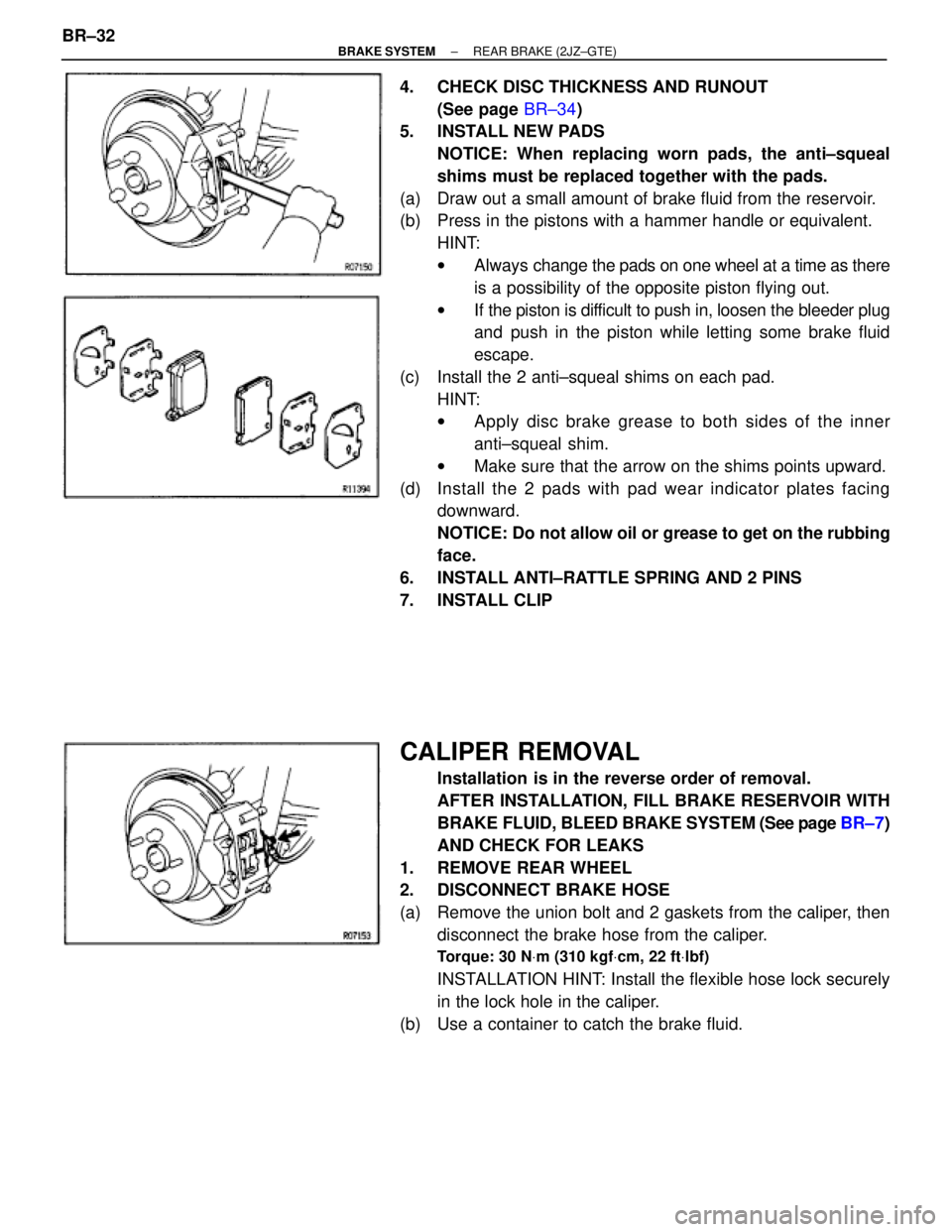 TOYOTA SUPRA 1995  Service Repair Manual 4.  CHECK DISC THICKNESS AND RUNOUT
(See page BR±34)
5.  INSTALL NEW PADS
NOTICE: When replacing worn pads, the anti±squeal
shims must be replaced together with the pads.
(a)  Draw out a small amoun